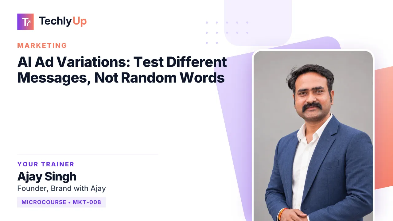 AI Ad Variations: Test Different Messages, Not Random Words — microcourse thumbnail with trainer Ajay Singh