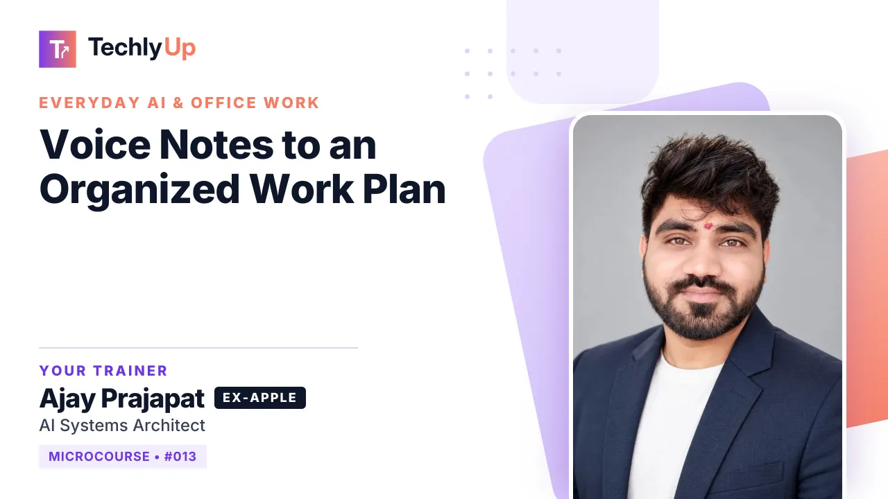 Voice Notes to an Organized Work Plan — microcourse thumbnail with trainer Ajay Prajapat